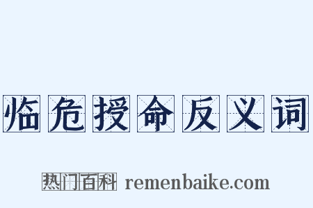 临危授命反义词是什么意思的图片